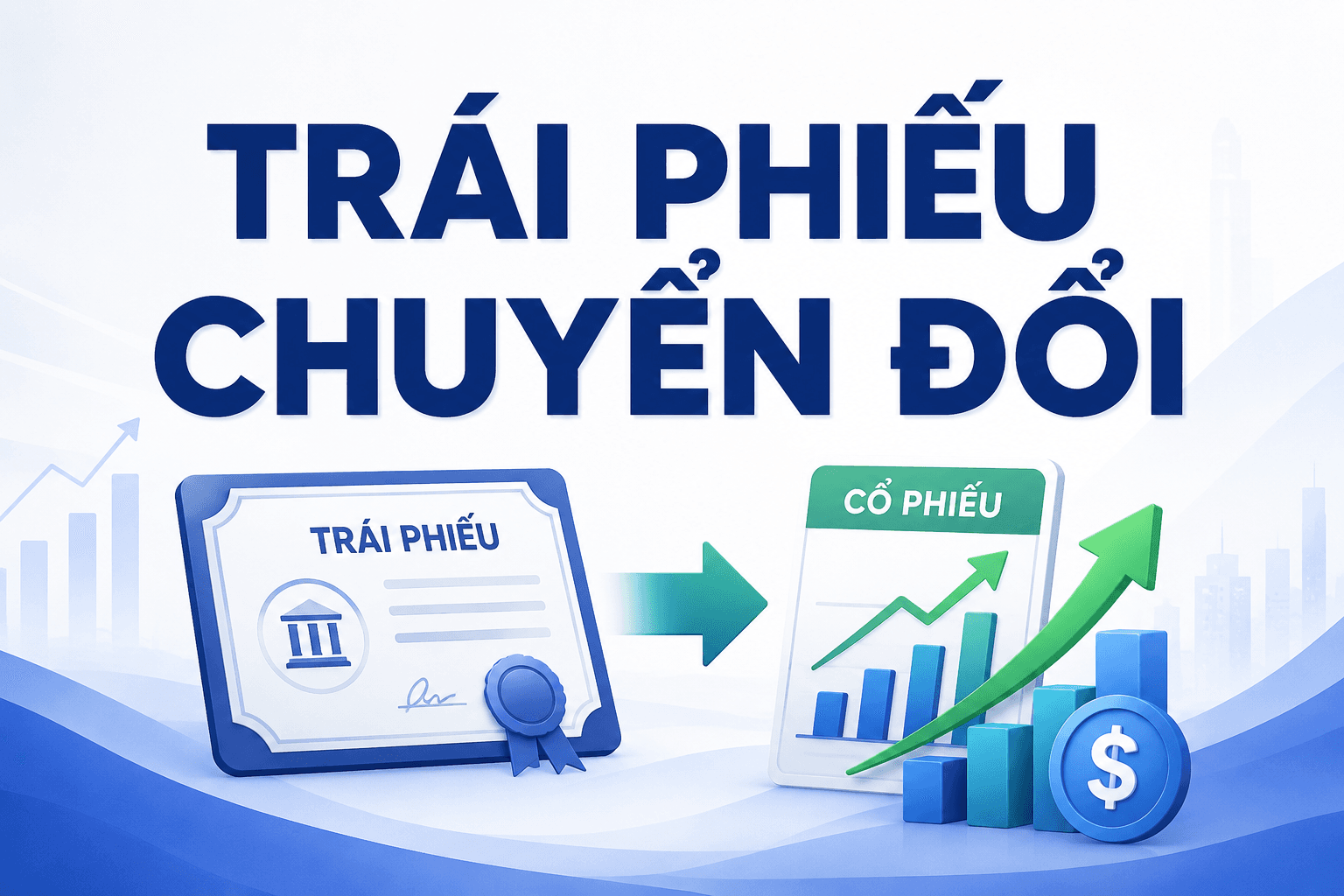 Trái phiếu chuyển đổi là gì? 5 điều cần biết, cơ chế và ví dụ chi tiết